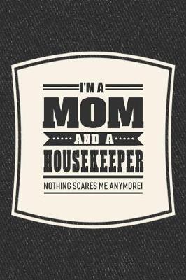 Book cover for I'm A Mom And A Housekeeper Nothing Scares Me Anymore!