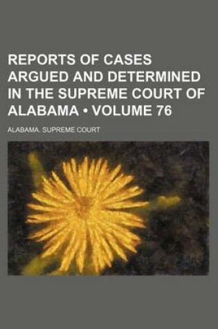 Cover of Reports of Cases Argued and Determined in the Supreme Court of Alabama (Volume 76)