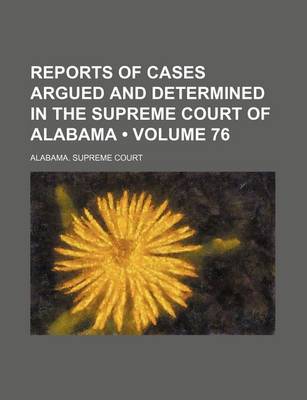 Book cover for Reports of Cases Argued and Determined in the Supreme Court of Alabama (Volume 76)