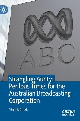 Book cover for Strangling Aunty: Perilous Times for the Australian Broadcasting Corporation