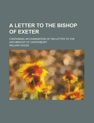 Book cover for A Letter to the Bishop of Exeter; Containing an Examination of His Letter to the Archbishop of Canterbury