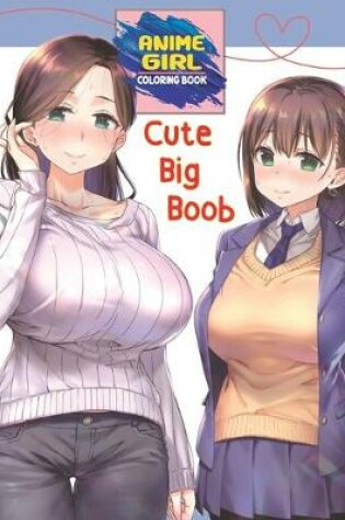 Cover of Cute Big Boob Anime Girl Coloring Book