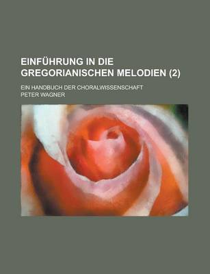 Book cover for Einfuhrung in Die Gregorianischen Melodien; Ein Handbuch Der Choralwissenschaft (2)