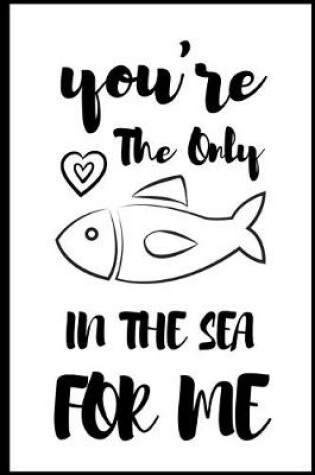 Cover of You're The Only Fish In The Sea For Me