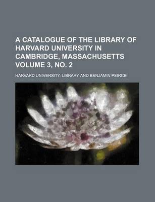 Book cover for A Catalogue of the Library of Harvard University in Cambridge, Massachusetts Volume 3, No. 2