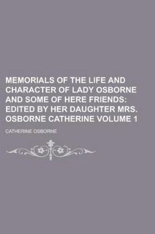 Cover of Memorials of the Life and Character of Lady Osborne and Some of Here Friends Volume 1