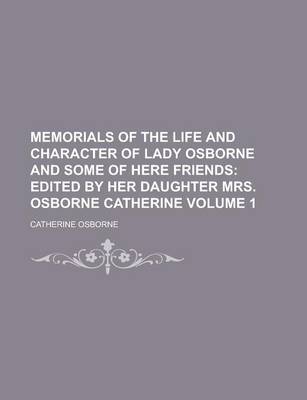 Book cover for Memorials of the Life and Character of Lady Osborne and Some of Here Friends Volume 1