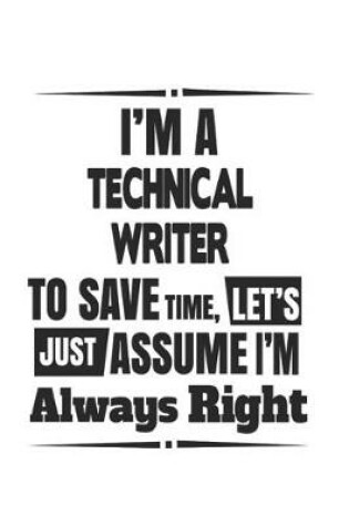 Cover of I'm A Technical Writer To Save Time, Let's Just Assume I'm Always Right