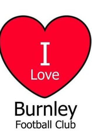 Cover of I Love Burnley Football Club