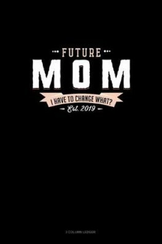 Cover of Future Mom Est. 2019 I Have To Change What?