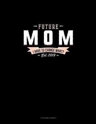 Cover of Future Mom Est. 2019 I Have To Change What?