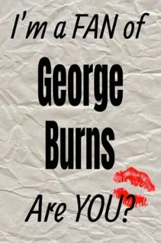 Cover of I'm a Fan of George Burns Are You? Creative Writing Lined Journal