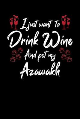 Book cover for I Just Want To Drink Wine And Pet My Azawakh