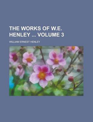 Book cover for The Works of W.E. Henley Volume 3