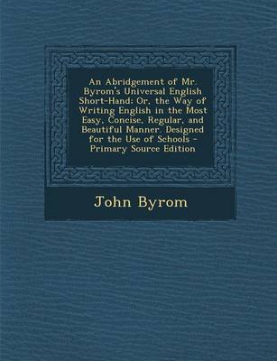 Book cover for An Abridgement of Mr. Byrom's Universal English Short-Hand; Or, the Way of Writing English in the Most Easy, Concise, Regular, and Beautiful Manner. Designed for the Use of Schools - Primary Source Edition