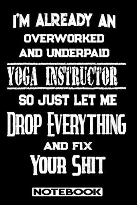 Book cover for I'm Already An Overworked And Underpaid Yoga Instructor. So Just Let Me Drop Everything And Fix Your Shit!