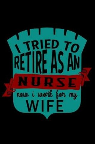 Cover of I tried to retire as an nurse now i work for my wife