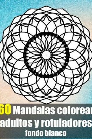 Cover of 60 mandalas colorear adultos y rotuladores fondo blanco