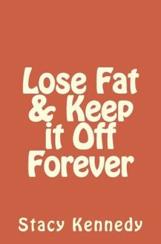 Cover of Lose Fat & Keep it Off Forever