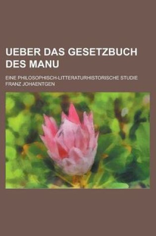 Cover of Ueber Das Gesetzbuch Des Manu; Eine Philosophisch-Litteraturhistorische Studie