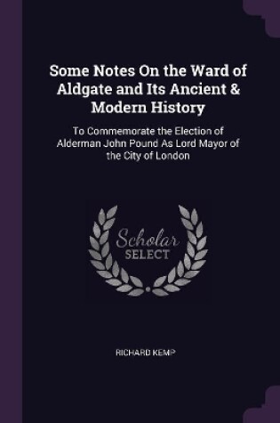 Cover of Some Notes On the Ward of Aldgate and Its Ancient & Modern History