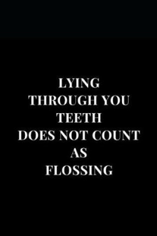 Cover of Lying Through You Teeth Does Not Count And Flossing