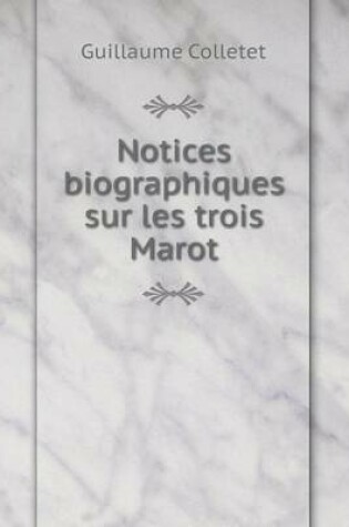 Cover of Notices biographiques sur les trois Marot