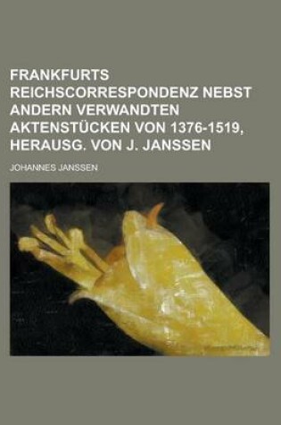 Cover of Frankfurts Reichscorrespondenz Nebst Andern Verwandten Aktenstucken Von 1376-1519, Herausg. Von J. Janssen