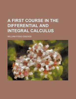 Book cover for A First Course in the Differential and Integral Calculus