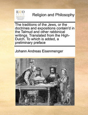 Book cover for The Traditions of the Jews, or the Doctrines and Expositions Contain'd in the Talmud and Other Rabbinical Writings. Translated from the High-Dutch. to Which Is Added, a Preliminary Preface Volume 1 of 2