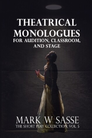 Cover of Theatrical Monologues for Audition, Classroom, and Stage