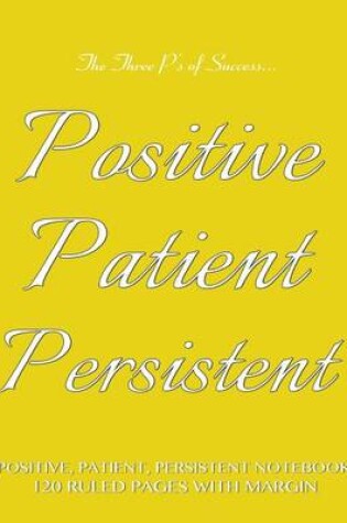 Cover of Positive, Patient, Persistent Notebook 120 Ruled Pages with Margin