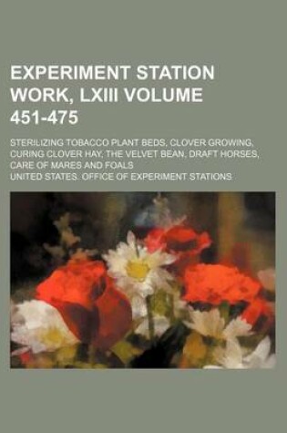 Cover of Experiment Station Work, LXIII Volume 451-475; Sterilizing Tobacco Plant Beds, Clover Growing, Curing Clover Hay, the Velvet Bean, Draft Horses, Care of Mares and Foals