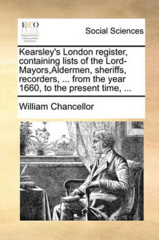 Cover of Kearsley's London register, containing lists of the Lord-Mayors, Aldermen, sheriffs, recorders, ... from the year 1660, to the present time, ...