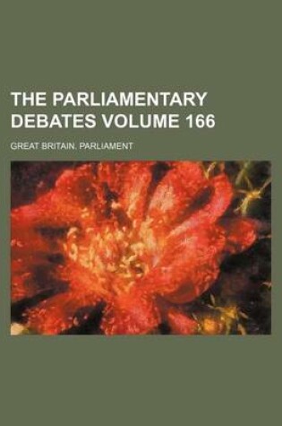 Cover of The Parliamentary Debates Volume 166