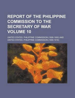 Book cover for Report of the Philippine Commission to the Secretary of War Volume 10