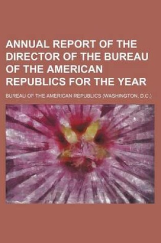 Cover of Annual Report of the Director of the Bureau of the American Republics for the Year