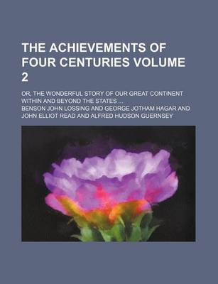 Book cover for The Achievements of Four Centuries Volume 2; Or, the Wonderful Story of Our Great Continent Within and Beyond the States ...