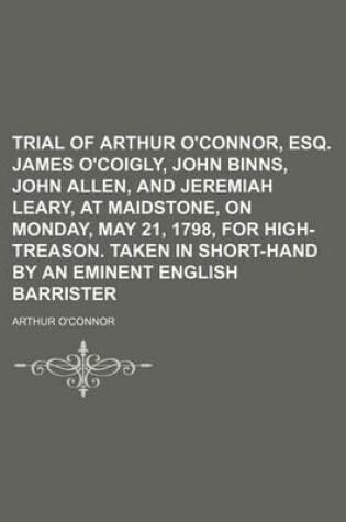 Cover of Trial of Arthur O'Connor, Esq. James O'Coigly, John Binns, John Allen, and Jeremiah Leary, at Maidstone, on Monday, May 21, 1798, for High-Treason. Ta