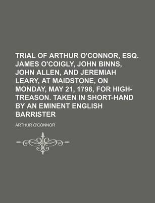 Book cover for Trial of Arthur O'Connor, Esq. James O'Coigly, John Binns, John Allen, and Jeremiah Leary, at Maidstone, on Monday, May 21, 1798, for High-Treason. Ta