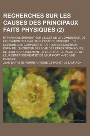 Cover of Recherches Sur Les Causes Des Principaux Faits Physiques; Et Particulierement Sur Celles de La Combustion, de L'Elevation de L'Eau Dans L'Etat de Vapeurs ... de L'Origine Des Composes Et de Tous Les Mineraux; Enfin de L'Entretien (2)