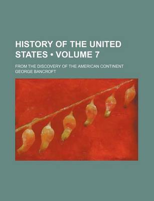 Book cover for History of the United States (Volume 7); From the Discovery of the American Continent