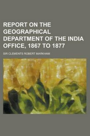 Cover of Report on the Geographical Department of the India Office, 1867 to 1877