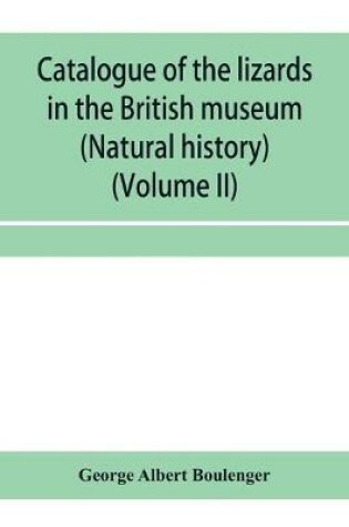 Cover of Catalogue of the lizards in the British museum (Natural history) (Volume II)