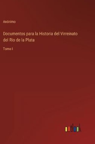 Cover of Documentos para la Historia del Virreinato del Rio de la Plata