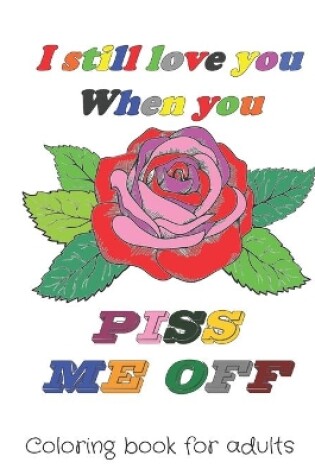 Cover of I still love you when you piss me off