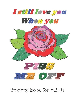 Book cover for I still love you when you piss me off