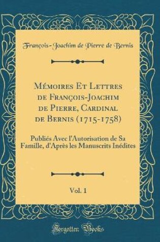 Cover of Memoires Et Lettres de Francois-Joachim de Pierre, Cardinal de Bernis (1715-1758), Vol. 1