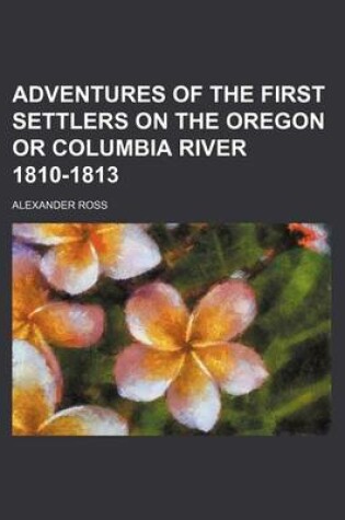 Cover of Adventures of the First Settlers on the Oregon or Columbia River 1810-1813