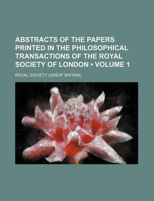 Book cover for Abstracts of the Papers Printed in the Philosophical Transactions of the Royal Society of London (Volume 1)